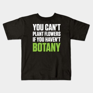 You Can't Plant A Flower If You Haven't Botany (White Text) Kids T-Shirt